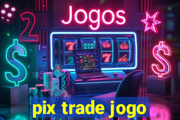 pix trade jogo